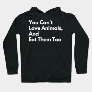 You Can't Love Animals And Eat Them Too, You Cant Love Animals And Eat Them Too Hoodie